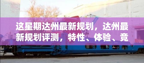 達(dá)州最新規(guī)劃詳解，特性、體驗(yàn)、競品對比及用戶群體分析評測報告