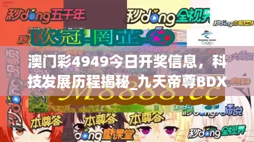 澳門彩4949今日開獎(jiǎng)信息，科技發(fā)展歷程揭秘_九天帝尊B(yǎng)DX951.08