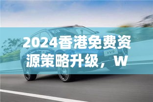 2024香港免費資源策略升級，WEY209.1極致精準(zhǔn)預(yù)測