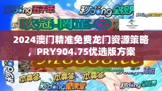 2024澳門精準(zhǔn)免費(fèi)龍門資源策略，PRY904.75優(yōu)選版方案