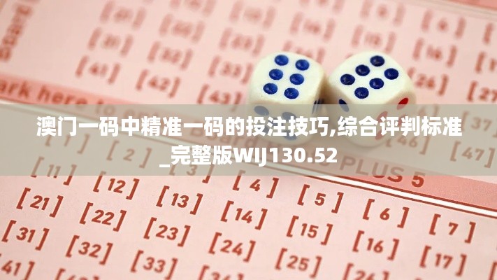 澳門一碼中精準(zhǔn)一碼的投注技巧,綜合評判標(biāo)準(zhǔn)_完整版WIJ130.52