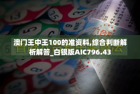 澳門王中王100的準資料,綜合判斷解析解答_白銀版AIC796.43