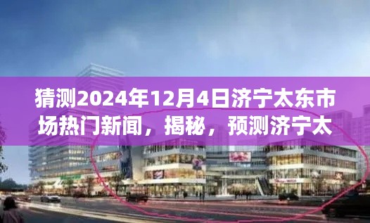 揭秘預(yù)測，濟寧太東市場未來熱門新聞動向及趨勢展望（2024年12月4日版）