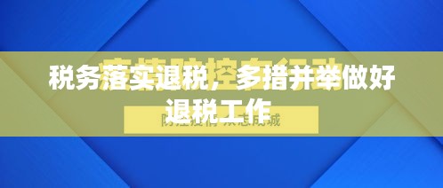 稅務(wù)落實退稅，多措并舉做好退稅工作 