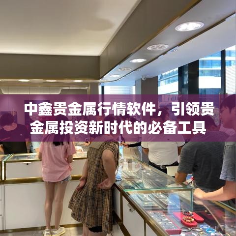 中鑫貴金屬行情軟件，引領(lǐng)貴金屬投資新時(shí)代的必備工具