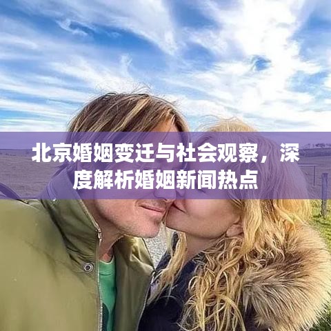 北京婚姻變遷與社會(huì)觀察，深度解析婚姻新聞熱點(diǎn)