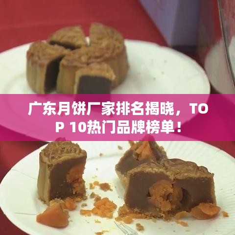 廣東月餅廠家排名揭曉，TOP 10熱門品牌榜單！