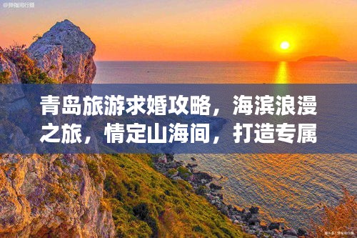 青島旅游求婚攻略，海濱浪漫之旅，情定山海間，打造專屬浪漫記憶