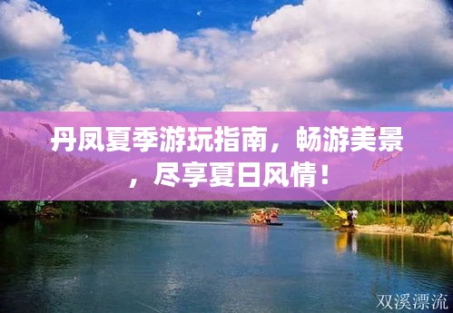 丹鳳夏季游玩指南，暢游美景，盡享夏日風情！