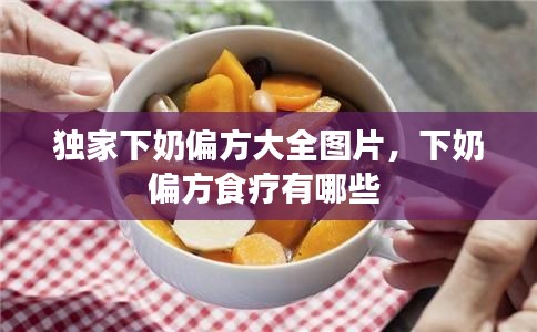 獨家下奶偏方大全圖片，下奶偏方食療有哪些 