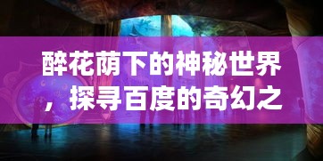 醉花蔭下的神秘世界，探尋百度的奇幻之旅