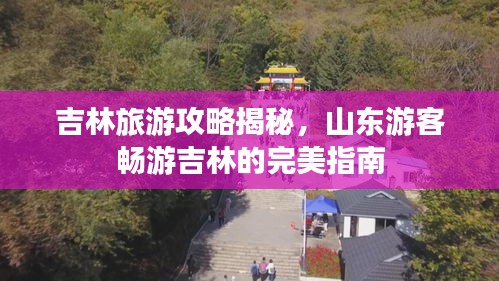 吉林旅游攻略揭秘，山東游客暢游吉林的完美指南