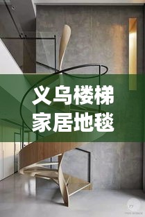 義烏樓梯家居地毯行情大揭秘，市場(chǎng)走勢(shì)、熱門產(chǎn)品與未來(lái)發(fā)展深度解析