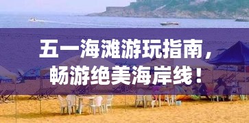 五一海灘游玩指南，暢游絕美海岸線！