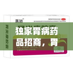 獨家胃病藥品招商，胃病特效產(chǎn)品 